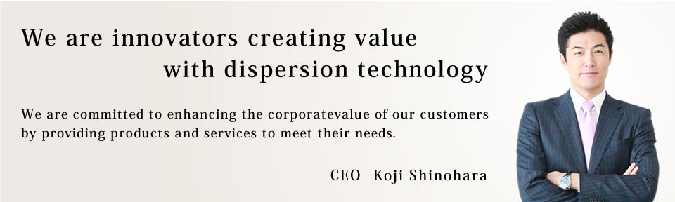 We are innovators creating value with dispersion technology